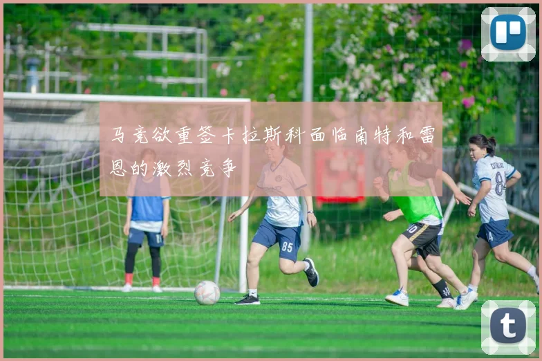 马竞欲重签卡拉斯科面临南特和雷恩的激烈竞争